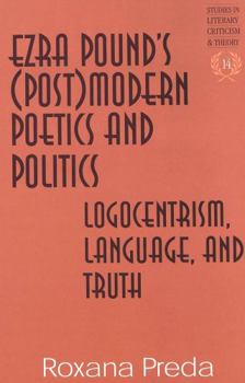 Hardcover Ezra Pound's (Post)Modern Poetics and Politics: Logocentrism, Language, and Truth Book