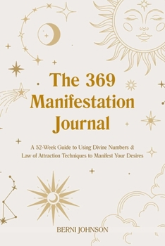 Hardcover The 369 Manifestation Journal: A 52-Week Guide to Using Divine Numbers and Law of Attraction Techniques to Manifest Your Desires Book