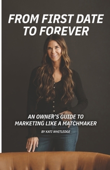 Paperback From First Date to Forever: An Owner's Guide to Marketing Like a Matchmaker Book
