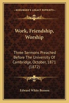 Paperback Work, Friendship, Worship: Three Sermons Preached Before The University Of Cambridge, October, 1871 (1872) Book