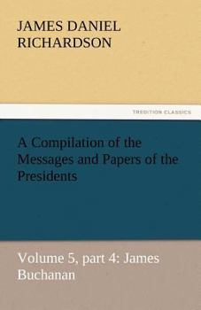 Paperback A Compilation of the Messages and Papers of the Presidents Book