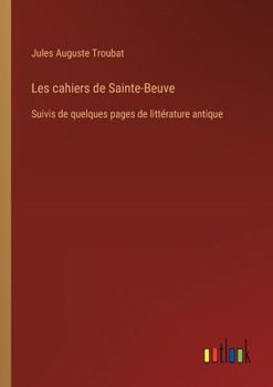 Paperback Les cahiers de Sainte-Beuve: Suivis de quelques pages de littérature antique [French] Book