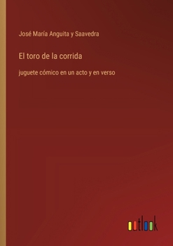El toro de la corrida: juguete cómico en un acto y en verso (Spanish Edition)