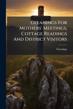 Paperback Gleanings For Mothers' Meetings, Cottage Readings And District Visitors Book
