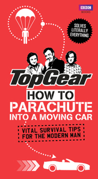 Hardcover Top Gear: How to Parachute Into a Moving Car: Vital Survival Tips for the Modern Man Book