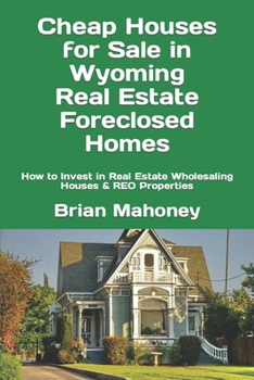 Paperback Cheap Houses for Sale in Wyoming Real Estate Foreclosed Homes: How to Invest in Real Estate Wholesaling Houses & REO Properties Book