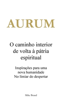 AURUM - O caminho interior de volta à pátria espiritual: Inspirações para uma nova humanidade. No limiar do despertar (Portuguese Edition)