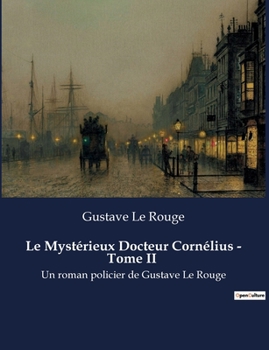 Le Mystérieux Docteur Cornélius - Tome II: Un roman policier de Gustave Le Rouge