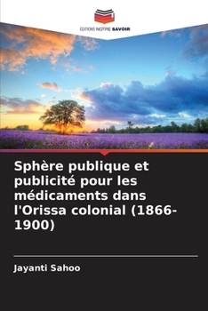 Sphère publique et publicité pour les médicaments dans l'Orissa colonial (1866-1900) (French Edition)