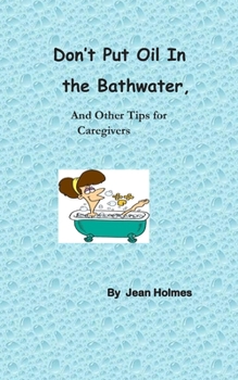 Paperback Don't Put Oil In the Bathwater: And Other Tips for Caregivers Book