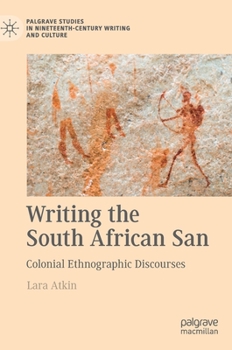 Hardcover Writing the South African San: Colonial Ethnographic Discourses Book