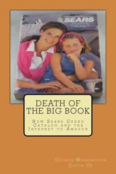 Paperback Death of the Big Book: How Sears Ceded Catalog and the Internet to Amazon Book