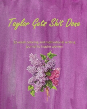 Paperback Taylor Gets Shit Done: 12-week coloring and motivational writing journal to inspire women: Diary, lined notebook for women to write in with q Book