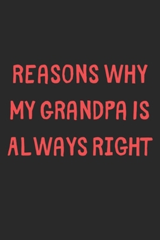 Paperback Reasons Why My Grandpa Is Always Right: Lined Journal, 120 Pages, 6 x 9, Funny Grandpa Gift Idea, Black Matte Finish (Reasons Why My Grandpa Is Always Book