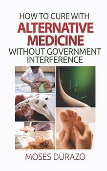 Paperback How to Cure with Alternative Medicine without Government Interference Book