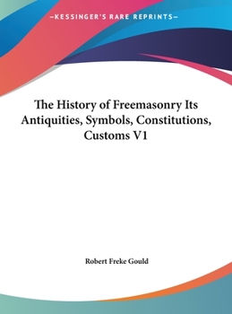 Hardcover The History of Freemasonry Its Antiquities, Symbols, Constitutions, Customs V1 Book