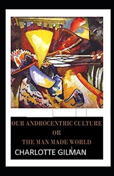 Paperback Our Androcentric Culture Or The Man-Made World Illustrated Book