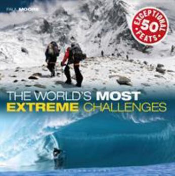 Hardcover The World's Most Extreme Challenges: 50 Exceptional Feats of Endurance from Around the Globe Book