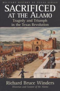 Hardcover Sacrificed at the Alamo, 3: Tragedy and Triumph in the Texas Revolution Book