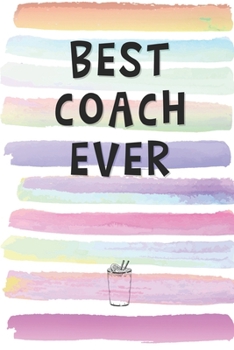 Best Coach Ever: Blank Lined Notebook Journal Gift for Mentor, Teacher, Professor