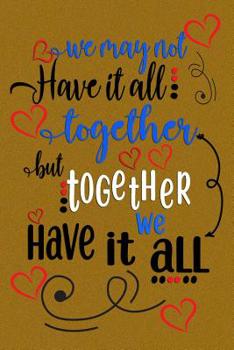 Paperback We May Not Have It All: Together But Together Have It We All: Guest Book for Family Assemblies, Homecoming Celebrations and Get Togethers Book