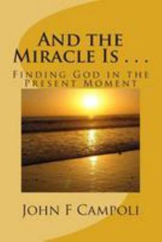 Paperback And the Miracle Is . . .: Finding God in the Present Moment Book