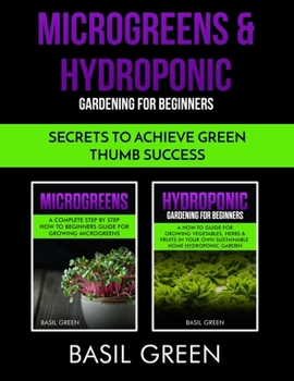 Paperback Microgreens & Hydroponic Gardening For Beginners: Secrets to Achieve Green Thumb Success - 2 in 1! Book