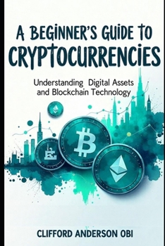 A BEGINNER'S GUIDE TO CRYPTOCURRENCIES: Understanding Digital Assets and Blockchain Technology