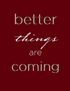 Paperback Better things are coming (Journal, Notebook, Diary): Dark Red New Year 2020 Softcover, 8.5 x 11 (Empty Journals To Write In) Book