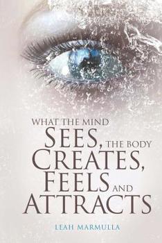 Paperback What the Mind Sees, the Body Feels, Creates and Attracts: New Edition Book