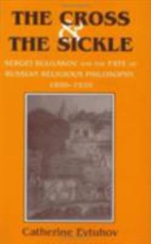 Hardcover The Cross and the Sickle: Sergei Bulgakov and the Fate of Russian Religious Philosophy,1890-1920 Book