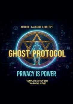 GHOST PROTOCOL - The Ultimate Architecture of Digital Invisibility