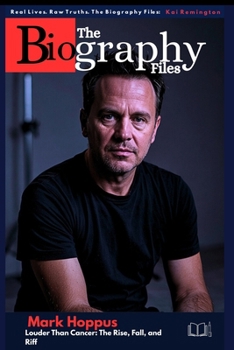 The Biography Files of Mark Hoppus: Louder Than Cancer: The Rise, Fall, and Riff (Inspirational blueprint for aspiring leaders and entrepreneurs)