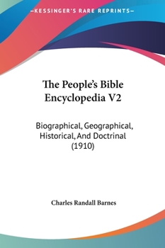 The People's Bible Encyclopedia V2: Biographical, Geographical, Historical, And Doctrinal