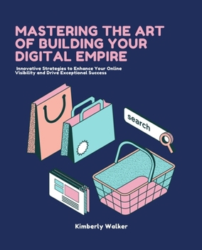 Mastering the Art of Building Your Digital Empire: Innovative Strategies to Enhance Your Online Visibility and Drive Exceptional Success
