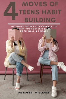 4 MOVES TOWARDS TEENS HABIT BUILDING: Ultimate Guides For Parents To Their Youngster’s Lifes…
