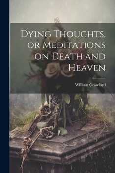 Paperback Dying Thoughts, or Meditations on Death and Heaven Book