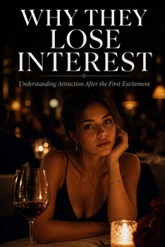 Why They Lose Interest: Understanding Attraction After the First Excitement