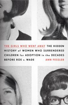 Hardcover The Girls Who Went Away: The Hidden History of Women Who Surrendered Children for Adoption in the Decades Before Roe V. Wade Book