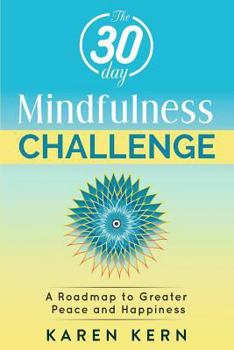 Paperback The 30 Day Mindfulness Challenge: A Roadmap to Peace & Happiness: A Program for Beginners with Guided Meditations. Build a Solid Habit for Daily Life Book