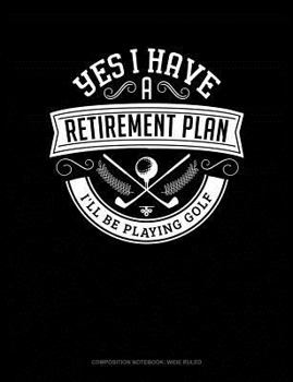 Paperback Yes I Have a Retirement Plan I'll Be Playing Golf: Composition Notebook: Wide Ruled Book