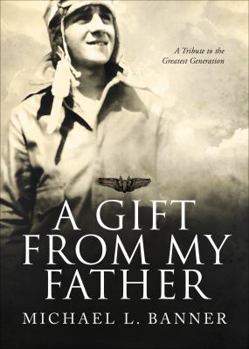 Paperback A Gift from My Father: A Tribute to the Greatest Generation Book