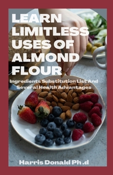 Paperback Learn Limitless Uses Of Almond Flour: Ingredient Substitution List And Several Health Advantages Book