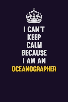 Paperback I can't Keep Calm Because I Am An Oceanographer: Motivational and inspirational career blank lined gift notebook with matte finish Book