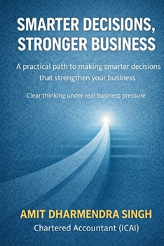 Paperback Smarter Decision, Stronger Business: A Practical Path to Making Smarter Decisions That Strengthen Your Business Book