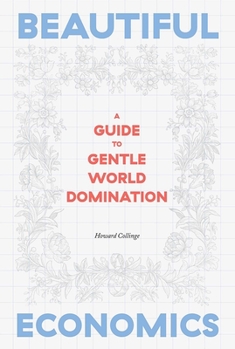 Hardcover Beautiful Economics: A Guide to Gentle World Domination Book