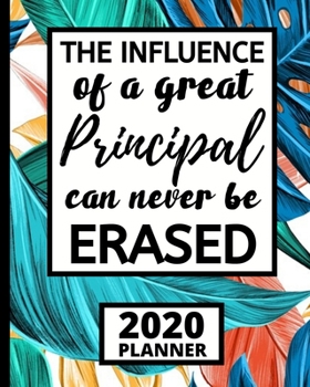 Paperback The Influence Of A Great Principal Can Never Be Erased: 2020 Planner For Principal, 1-Year Daily, Weekly And Monthly Schedule Organizer With Calendar, Book