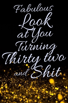 Fabulous Look at You Turning Thirty Two and Shit: Funny 32nd Birthday Sarcastic Gag Gift. Glamorous Joke Notebook Present & Sketchbook Diary Keepsake. Young in heart