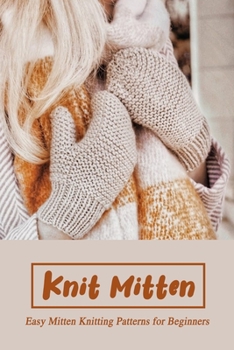 Paperback Knit Mitten: Easy Mitten Knitting Patterns for Beginners: How to Knit: Basic Mittens Book