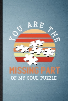 You Are the Missing Part of My Soul Puzzle: Lined Notebook For Board Game Player. Ruled Journal For Puzzle Lover Fan Team. Unique Student Teacher Blank Composition Great For School Writing